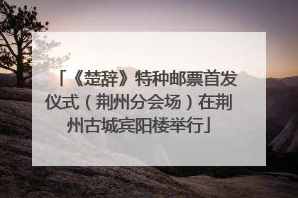 《楚辞》特种邮票首发仪式（荆州分会场）在荆州古城宾阳楼举行