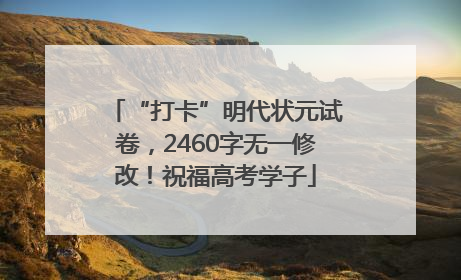 “打卡”明代状元试卷，2460字无一修改！祝福高考学子