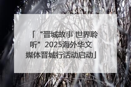“晋城故事 世界聆听”2025海外华文媒体晋城行活动启动