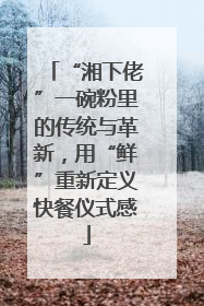 “湘下佬”一碗粉里的传统与革新，用“鲜”重新定义快餐仪式感
