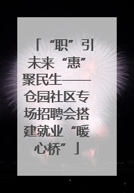 “职”引未来“惠”聚民生——仓园社区专场招聘会搭建就业“暖心桥”