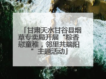 甘肃天水甘谷县烟草专卖局开展“粽香慰童稚，邻里共端阳”主题活动