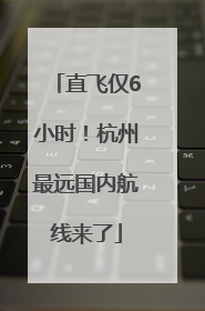 直飞仅6小时！杭州最远国内航线来了