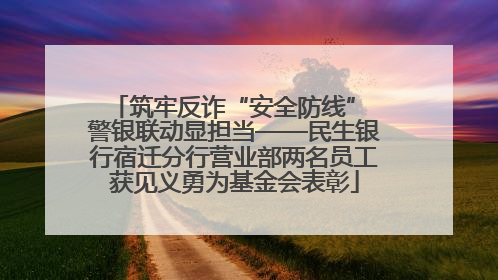 筑牢反诈“安全防线” 警银联动显担当——民生银行宿迁分行营业部两名员工获见义勇为基金会表彰