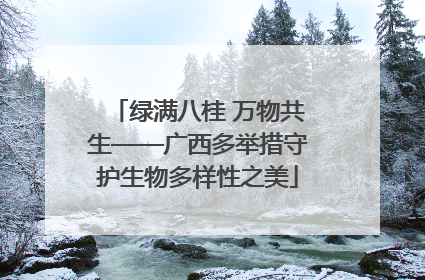 绿满八桂 万物共生——广西多举措守护生物多样性之美