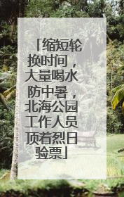 缩短轮换时间，大量喝水防中暑，北海公园工作人员顶着烈日验票