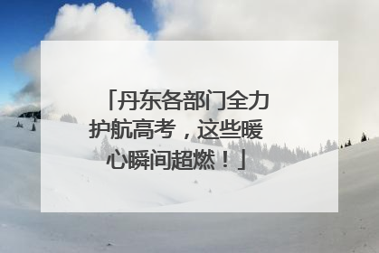 丹东各部门全力护航高考，这些暖心瞬间超燃！