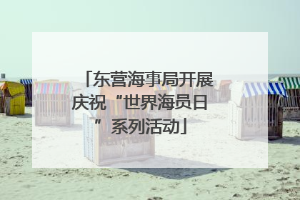 东营海事局开展庆祝“世界海员日”系列活动