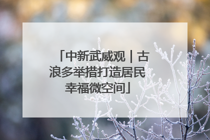 中新武威观｜古浪多举措打造居民幸福微空间