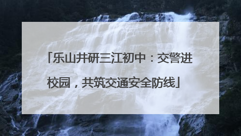 乐山井研三江初中：交警进校园，共筑交通安全防线