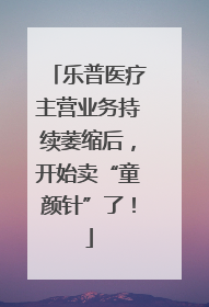 乐普医疗主营业务持续萎缩后，开始卖“童颜针”了！
