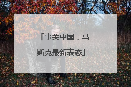 事关中国，马斯克最新表态