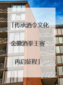 传承酒令文化 金徽酒拳王赛再启征程