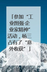 参加“工业图强·企业家精神”活动，杨三占有了“意外收获”