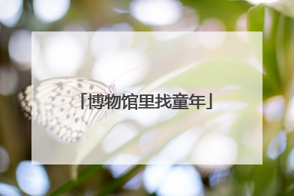博物馆里找童年