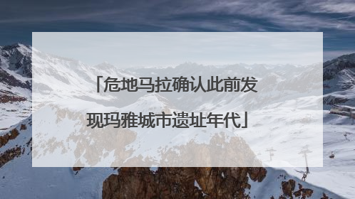 危地马拉确认此前发现玛雅城市遗址年代