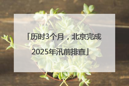 历时3个月，北京完成2025年汛前排查