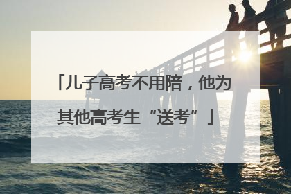 儿子高考不用陪，他为其他高考生“送考”
