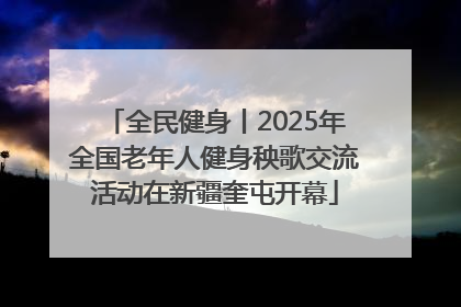 全民健身丨2025年全国老年人健身秧歌交流活动在新疆奎屯开幕