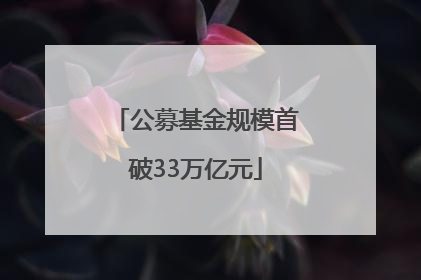 公募基金规模首破33万亿元