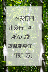 农发行四川分行：4.4亿元贷款赋能夹江“粮”方