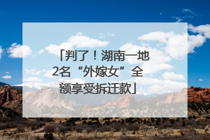 判了！湖南一地2名“外嫁女”全额享受拆迁款