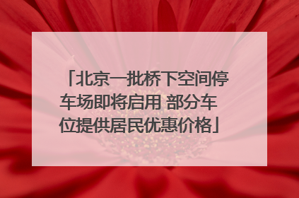 北京一批桥下空间停车场即将启用 部分车位提供居民优惠价格