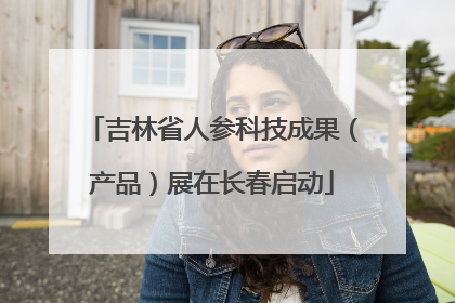 吉林省人参科技成果（产品）展在长春启动