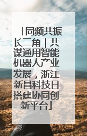 同频共振长三角｜共谋通用智能机器人产业发展，浙江新昌科技日搭建协同创新平台