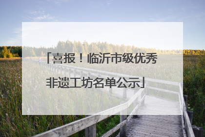 喜报！临沂市级优秀非遗工坊名单公示