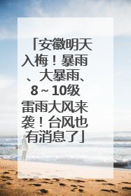 安徽明天入梅！暴雨、大暴雨、8～10级雷雨大风来袭！台风也有消息了