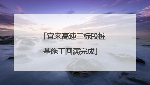 宜来高速三标段桩基施工圆满完成