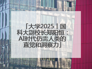 大学2025丨国科大副校长郑阳恒：AI时代仍需人类的直觉和洞察力