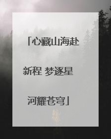 心藏山海赴新程 梦逐星河耀苍穹