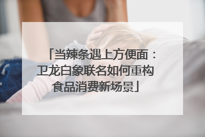 当辣条遇上方便面：卫龙白象联名如何重构食品消费新场景