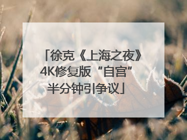 徐克《上海之夜》4K修复版“自宫”半分钟引争议
