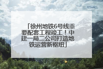 徐州地铁6号线重要配套工程竣工！中建一局二公司打造地铁运营新枢纽