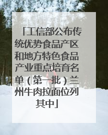 工信部公布传统优势食品产区和地方特色食品产业重点培育名单（第一批）兰州牛肉拉面位列其中