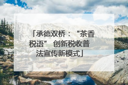 承德双桥：“茶香税语” 创新税收普法宣传新模式