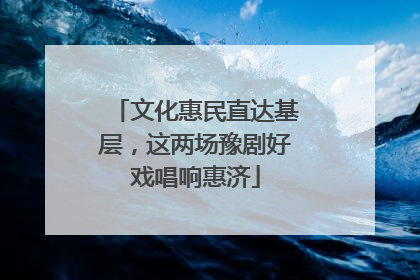 文化惠民直达基层，这两场豫剧好戏唱响惠济