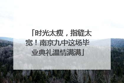 时光太瘦，指缝太宽！南京九中这场毕业典礼温情满满