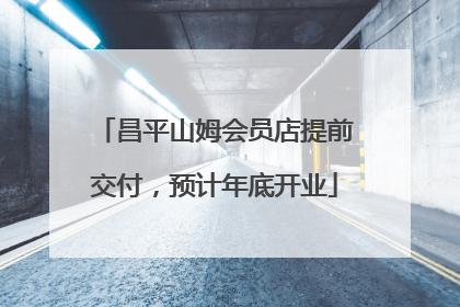 昌平山姆会员店提前交付，预计年底开业