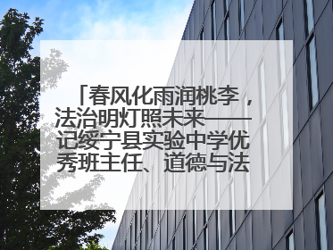 春风化雨润桃李，法治明灯照未来——记绥宁县实验中学优秀班主任、道德与法治教师张