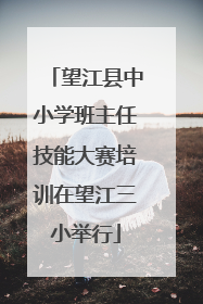 望江县中小学班主任技能大赛培训在望江三小举行