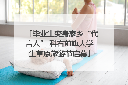 毕业生变身家乡“代言人” 科右前旗大学生草原旅游节启幕
