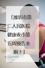 潍坊市第二人民医院健康夜市第五周预告来啦！