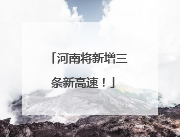 河南将新增三条新高速！