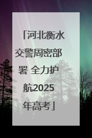 河北衡水交警周密部署 全力护航2025年高考