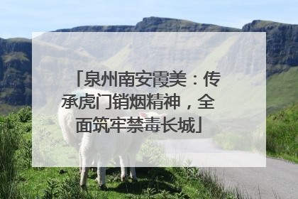 泉州南安霞美：传承虎门销烟精神，全面筑牢禁毒长城