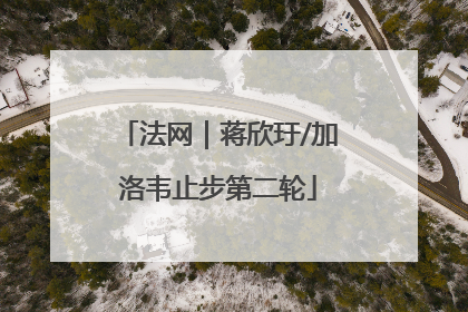 法网｜蒋欣玗/加洛韦止步第二轮